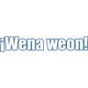 ¡Wena weon!