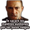 Te sacaré los
malditos pulmones
por las putas nalgas