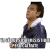 YA SÉ QUE SOY IRRESISTIBLE
PERO CÁLMATE