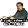 Trabajo realmente
duro no jodas
