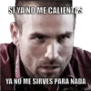 SI YA NO ME CALIENTAS
YA NO ME SIRVES PARA NADA