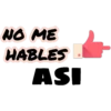 NO ME
HABLES
ASI