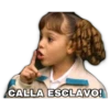 CALLA ESCLAVO!