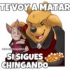 TE VOY A MATAR
SOYCHOOQOMILO
SI SIGUES
CHINGANDO