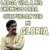 LARGA VIDA A MIS ENEMIGOS PARA QUE PUEDAN VER Mi GLORIA