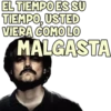 EL TIEMPO ES SU TIEMPO, USTED VIERA COMO LO MALGASTA