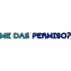 ME DAS PERMISO?