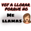 VOY A LLORAR
PORQUE NO
ME
LLAMAS