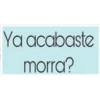 Ya acabaste
morra?