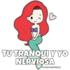 TU TRANQUI Y YO
NERVIOSA
SOYCHOOOOMILO