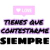 V LOVE
TIENES QUE
CONTESTARME
SIEMPRE