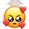 Así me pongo
cuando me enojo
contigo y a la vez me
dices te amo.