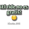 El ride no es
gratis!
Khotto.895