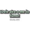 iDele aire o me lo
fumo!
Khotto.895
