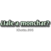 Uale a monchar?
Khotto.895