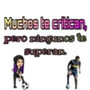 Muchos te critican,
pero ningunos te
superan.
Ung the