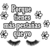 $& Porque
& tienes &
más pestañas
& que yo &