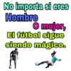 No importa si eres
Hombre
O mujer,
El fútbol sigue
siendo mágico.