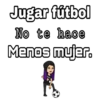 Jugar fútbol
No te hace
Menos mujer.