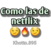 Como las de
netflix
Khotto.895