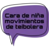 Cara de niña
movimientos
de teibolera