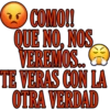 COMO!!
QUE NO, NOS
VEREMOS..
TE VERAS CON LA
OTRA VERDAD