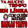 YA MUCHO
TIEMPO
EN LÍNEA
CON QUIEN
MADRES
HABLAS TANTO