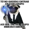 TÚ NO QUERÍAS ENTRAR
EN ESTE GRUPO
MIKE
ASÍ QUE SAL DEL GRUPO
INMEDIATAMENTE