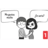 Me gustas
mucho
¿En serio?
1