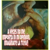 A veces no me
IMPORTA IN MIOPINION,
IMAGINATE LA TUYA!
sicor O