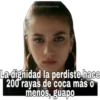 BoyChooqomilq
La dignidad la perdiste hace
200 rayas de coca más o
menos, guapo