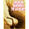 JAJAJA
QUERIDO
Te LO DIJ!
oicor