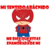 MI SENTIDO ARÁCNIDO
ME DICE QUE ESTAS
ENAMORADA DE MI