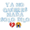 YA NO
QUIERES
NADA
SOLO DILO