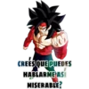 CREES QUE PUEDES
HABLARME ASI
MISERABLE?