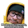 Me levanté contento,
me levanté feliz
