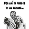 POR AHÍ TE PUEDES
IR AL CARAJO...