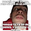 TODAVÍA YO TE QUIERO,
PERO Sé que es un ERROR
eSOYCHOOQOMILO
PORQUE TÚ YA no me
QUIERES, Y SIN TI ME VA
meJOR