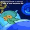 No sigas esperando su mensaje,
ya debe de estar durmiendo wey.
@esponjaaesthetic