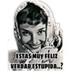 ESTAS MUY FELIZ
VERDAD ESTUPIDA..?