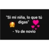 "Si mi niña, lo que tú
digas"
- Yo de novio