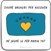 SHUMË DASHURI PËR KOSOVËN
MË SHUMË SE PËR MAMIN TAT
REHATLLIKU