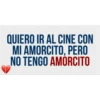 QUIERO IR AL CINE CON
MI AMORCITO, PERO
NO TENGO AMORCITO