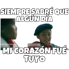SIEMPRE ŞABRÉ QUE
ALGÚN DÍA
SOYCHOOGOMILO
MI CORAZÓN FUÉ
TUYO