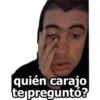 quién carajo
te preguntó?