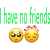 I have no friends