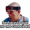 Se hace la que
no me conoce xd