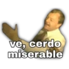 ve, cerdo
miserable