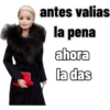 antes valias
la pena
ahora
la das