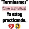 "Terminamos"
Que nervios!
Ya estoy
practicando.